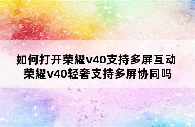 如何打开荣耀v40支持多屏互动 荣耀v40轻奢支持多屏协同吗